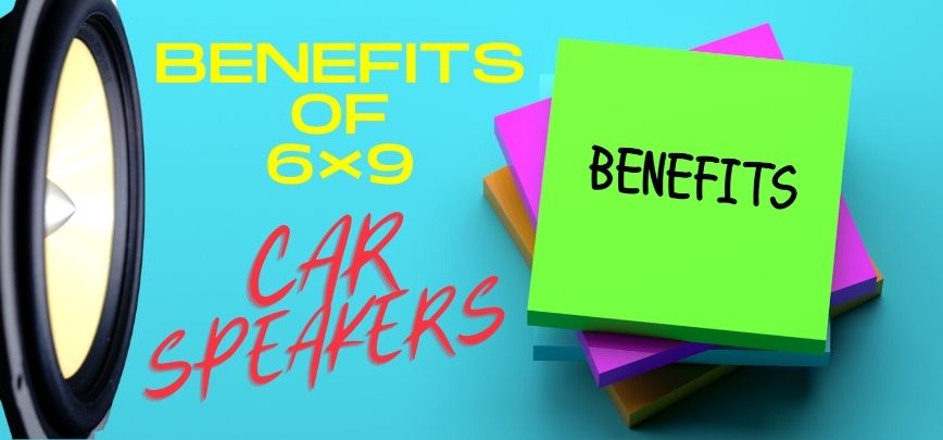 Benefits of 6×9 Car Speakers & Why Should You Buy them in 2021